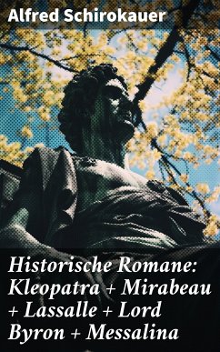 Historische Romane: Kleopatra + Mirabeau + Lassalle + Lord Byron + Messalina (eBook, ePUB) - Schirokauer, Alfred