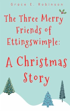 Cover The Three Merry Friends of Ettingswimple: A Christmas Story (eBook, ePUB)