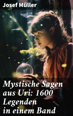 Mystische Sagen aus Uri: 1600 Legenden in einem Band (eBook, ePUB) - Müller, Josef