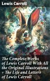 The Complete Works of Lewis Carroll With All the Original Illustrations + The Life and Letters of Lewis Carroll (eBook, ePUB)