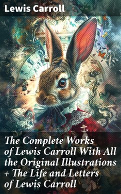 The Complete Works of Lewis Carroll With All the Original Illustrations + The Life and Letters of Lewis Carroll (eBook, ePUB) - Carroll, Lewis