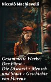 Gesammelte Werke: Der Fürst + Die Discorsi + Mensch und Staat + Geschichte von Florenz (eBook, ePUB)