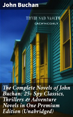 The Complete Novels of John Buchan: 25+ Spy Classics, Thrillers & Adventure Novels in One Premium Edition (Unabridged) (eBook, ePUB) - Buchan, John