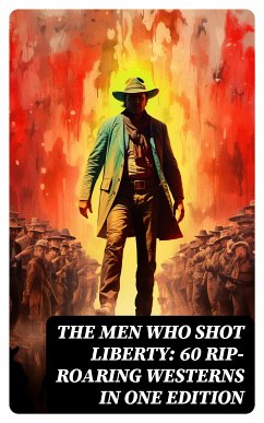 The Men Who Shot Liberty: 60 Rip-Roaring Westerns in One Edition (eBook, ePUB) - Twain, Mark; Cooper, James Fenimore; Brand, Max; Curwood, James Oliver; Bower, B. M.; Grey, Zane; Gregory, Jackson; London, Jack; Hough, Emerson; Lillibridge, Will; Adams, Andy; Harte, Bret; Wister, Owen; Irving, Washington; Cather, Willa; Henry, O.; Hill, Grace Livingston; Seltzer, Charles Alden; Crane, Stephen; Coolidge, Dane; Ryan, Marah Ellis; Balch, Frederic Homer; Remington, Frederic; Chambers, Robert W.; Hooker, Forrestine C.; Spearman, Frank H.; Dunn, J. Allan; Howard, Robert E.; Ballant