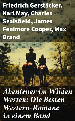 Abenteuer im Wilden Westen: Die Besten Western-Romane in einem Band (eBook, ePUB) - Gerstäcker, Friedrich; May, Karl; Sealsfield, Charles; Cooper, James Fenimore; Brand, Max; London, Jack; Harte, Bret; Treller, Franz; Kabel, Walther; Möllhausen, Balduin; Stephens, Ann