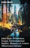 John Muir: Wilderness Essays, Environmental Studies, Memoirs & Letters (Illustrated Edition) (eBook, ePUB)