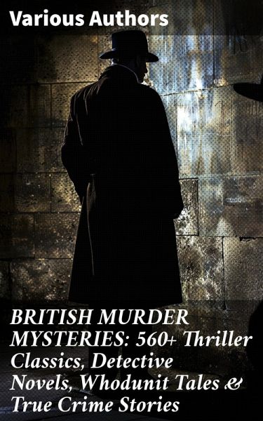 BRITISH MURDER MYSTERIES: 560+ Thriller Classics, Detective Novels, Whodunit Tales & True Crime Stories (eBook, ePUB)