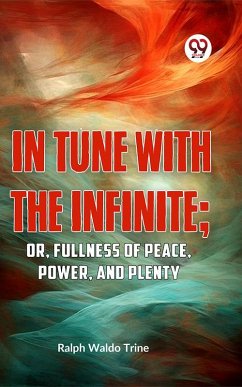 IN TUNE WITH THE INFINITE; or, Fullness of Peace, Power, and Plenty (eBook, ePUB) - Trine, Ralph Waldo