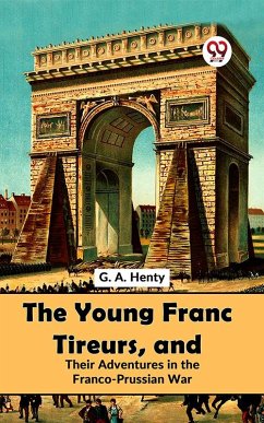 Cover The Young Franc Tireurs, And Their Adventures In The Franco-Prussian War (eBook, ePUB)