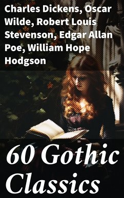 60 Gothic Classics (eBook, ePUB) - Dickens, Charles; Brontë, Charlotte; Brontë, Emily; Godwin, William; James, Henry; Hugo, Victor; Gautier, Théophile; Doyle, Arthur Conan; Austen, Jane; Falkner, John Meade; Maupassant, Guy de; Wilde, Oscar; Eliot, George; Benson, Robert Hugh; Walpole, Horace; Marryat, Frederick; Peacock, Thomas Love; Irving, Washington; Hawthorne, Nathaniel; Leroux, Gaston; Allen, Grant; Machen, Arthur; Stevenson, Robert Louis; Collins, Wilkie; Prest, Thomas Peckett; Rymer, James Malcolm; Brown, Charles Brock