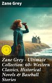 Zane Grey - Ultimate Collection: 60+ Western Classics, Historical Novels & Baseball Stories (eBook, ePUB)