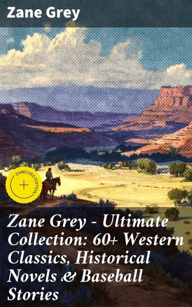 Zane Grey - Ultimate Collection: 60+ Western Classics, Historical Novels & Baseball Stories (eBook, ePUB)