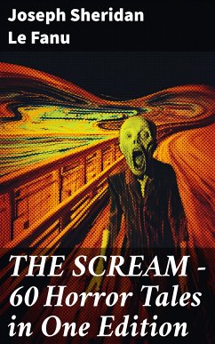 THE SCREAM - 60 Horror Tales in One Edition (eBook, ePUB) - Le Fanu, Joseph Sheridan