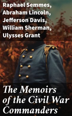 The Memoirs of the Civil War Commanders (eBook, ePUB) - Semmes, Raphael; Lincoln, Abraham; Davis, Jefferson; Sherman, William; Grant, Ulysses