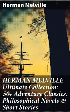 HERMAN MELVILLE Ultimate Collection: 50+ Adventure Classics, Philosophical Novels & Short Stories (eBook, ePUB) - Melville, Herman