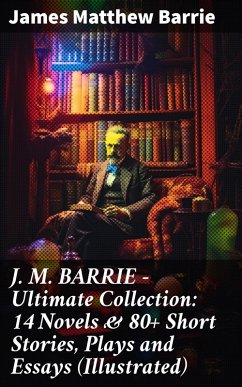 J. M. BARRIE - Ultimate Collection: 14 Novels & 80+ Short Stories, Plays and Essays (Illustrated) (eBook, ePUB) - Barrie, James Matthew