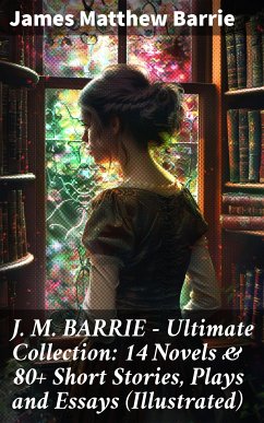 J. M. BARRIE - Ultimate Collection: 14 Novels & 80+ Short Stories, Plays and Essays (Illustrated) (eBook, ePUB) - Barrie, James Matthew