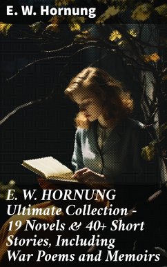 E. W. HORNUNG Ultimate Collection - 19 Novels & 40+ Short Stories, Including War Poems and Memoirs (eBook, ePUB) - Hornung, E. W.