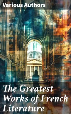 The Greatest Works of French Literature (eBook, ePUB) - Stendhal; Proust, Marcel; Leroux, Gaston; Baudelaire, Charles; Molière; Corneille, Pierre; Racine, Jean; Voltaire; Laclos, Pierre Choderlos De; Pere, Alexandre Dumas; Dumas, Alexandre; Verne, Jules; Flaubert, Gustave; Zola, Émile; Hugo, Victor; Maupassant, Guy de; Rousseau, Jean-Jacques; Rabelais, François; Sand, George