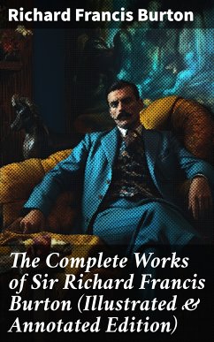 The Complete Works of Sir Richard Francis Burton (Illustrated & Annotated Edition) (eBook, ePUB) - Burton, Richard Francis