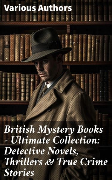 British Mystery Books - Ultimate Collection: Detective Novels, Thrillers & True Crime Stories (eBook, ePUB)
