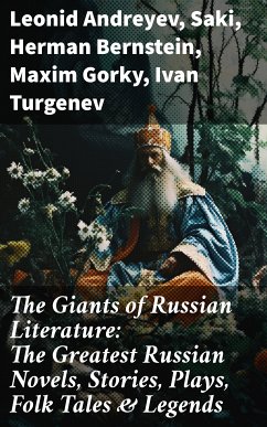 The Giants of Russian Literature: The Greatest Russian Novels, Stories, Plays, Folk Tales & Legends (eBook, ePUB) - Andreyev, Leonid; Saki; Bernstein, Herman; Gorky, Maxim; Turgenev, Ivan; Chekhov, Anton; Tolstoy, Leo; Dostoevsky, Fyodor; Pushkin, Alexander; Gogol, Nikolai; Saltykov, M.Y.; Korolenko, V.G.; Garshin, V.N.; Sologub, K.; Potapenko, I.N.; Semyonov, S.T.; Artzybashev, M.P.; Kuprin, A.I.; Munro, H. H.; Goncharov, Ivan