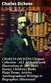 CHARLES DICKENS Ultimate Collection - ALL 20 Novels with Illustrations & 200+ Short Stories, Children's Books, Plays, Poems, Articles, Autobiographical Writings & Biographies (Illustrated) (eBook, ePUB)