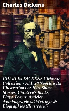 CHARLES DICKENS Ultimate Collection - ALL 20 Novels with Illustrations & 200+ Short Stories, Children's Books, Plays, Poems, Articles, Autobiographical Writings & Biographies (Illustrated) (eBook, ePUB) - Dickens, Charles