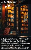 J. S. FLETCHER: 17 Novels & 28 Short Stories, Including Detective Mysteries, Adventure Novels, Crime Stories & Historical Works (Illustrated) (eBook, ePUB)