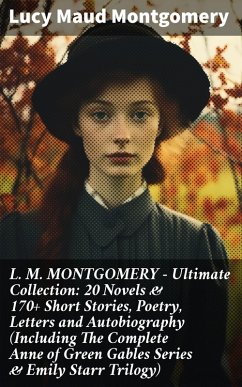 L. M. MONTGOMERY - Ultimate Collection: 20 Novels & 170+ Short Stories, Poetry, Letters and Autobiography (Including The Complete Anne of Green Gables Series & Emily Starr Trilogy) (eBook, ePUB) - Montgomery, Lucy Maud