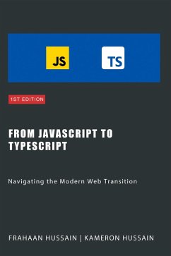 From JavaScript to TypeScript: Navigating the Modern Web Transition (eBook, ePUB) - Hussain, Kameron; Hussain, Frahaan