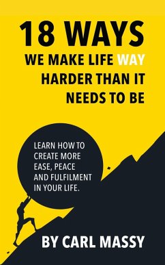 18 Ways We Make Life Way Harder Than It Needs To Be (eBook, ePUB) - Massy, Carl