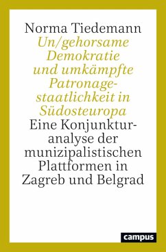 Un/gehorsame Demokratie und umkämpfte Patronagestaatlichkeit in Südosteuropa (eBook, ePUB) - Tiedemann, Norma