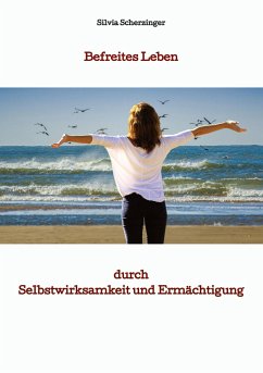 Befreites Leben durch Selbstwirksamkeit und Ermächtigung - Scherzinger, Silvia