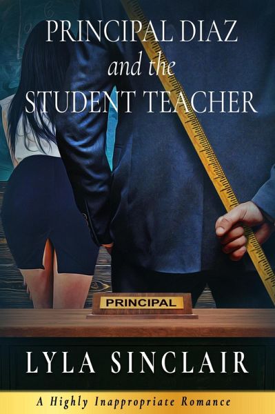 Principal Diaz and the Student Teacher (Highly Inappropriate Romance, #1) (eBook, ePUB) Principal Diaz and the Student Teacher (Highly Inappropriate Romance, #1) (eBook, ePUB)