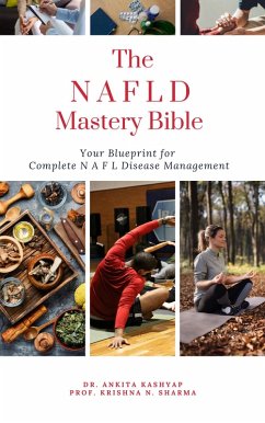 The Non Alcoholic Fatty Liver Disease Mastery Bible: Your Blueprint For Complete Non Alcoholic Fatty Liver Disease Management (eBook, ePUB) - Kashyap, Ankita; Sharma, Krishna N.