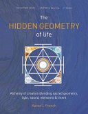 The Hidden Geometry of Life: Alchemy of Creation Blending Sacred Geometry, Light, Sound, Elements and Intent (The Gateway Series, #2) (eBook, ePUB)