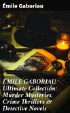 ÉMILE GABORIAU Ultimate Collection: Murder Mysteries, Crime Thrillers & Detective Novels (eBook, ePUB)