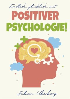 Endlich glücklich mit Positiver Psychologie! - Überberg, Julian