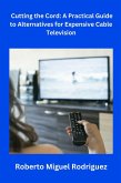 Cutting the Cord: A Practical Guide to Alternatives for Expensive Cable Television (eBook, ePUB)