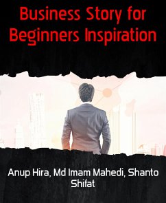 Business Story for Beginners Inspiration (eBook, ePUB) - Hira, Anup; Imam Mahedi, Md; Shifat, Shanto