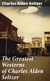 The Greatest Westerns of Charles Alden Seltzer (eBook, ePUB)