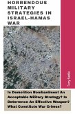 Horrendous Military Strategies In Israel-Hamas War: Is Demolition Bombardment An Acceptable Military Strategy? Is Deterrence An Effective Weapon? What Constitute War Crimes? (eBook, ePUB)