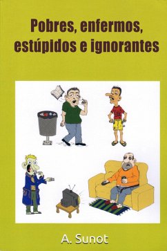 Pobres, enfermos, estúpidos e ignorantes (eBook, ePUB) - Sunot, A.