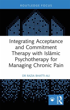 Integrating Acceptance and Commitment Therapy with Islamic Psychotherapy for Managing Chronic Pain (eBook, PDF) - Bhatti-Ali, Razia