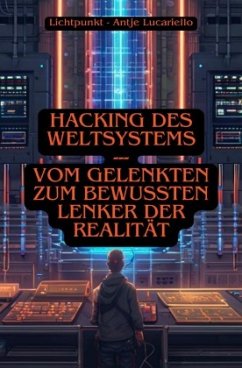 Hacking des Weltsystems - Vom Gelenkten zum bewussten Lenker der Realität - Lucariello, Antje