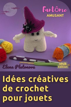 Idées créatives de crochet pour jouets - Fantôme Amusant (eBook, ePUB) - Platonova, Elena