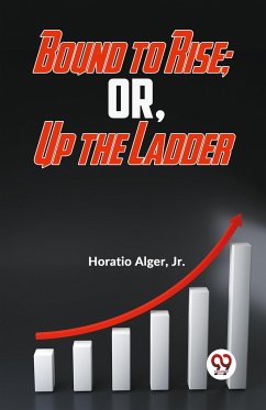 Bound To Rise; Or, Up The Ladder - Jr., Horatio Alger