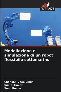 Modellazione e simulazione di un robot flessibile sottomarino - Singh, Chandan Deep;Kumar, Sumit;Kumar, Sunil