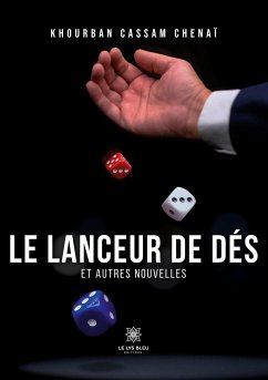 Le lanceur de dés et autres nouvelles - Khourban Cassam Chenaï